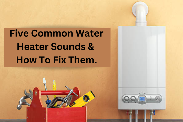 Five Common Water Heater Sounds and How to fix them.