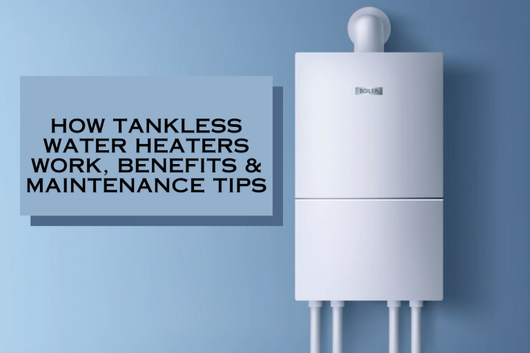 How Tankless Water Heaters Work: Benefits and Maintenance Tips