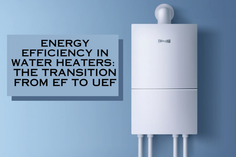 Energy Efficiency in Water Heaters: The Transition from High Efficiency (EF) to Uniform Energy Factor (UEF) Ratings