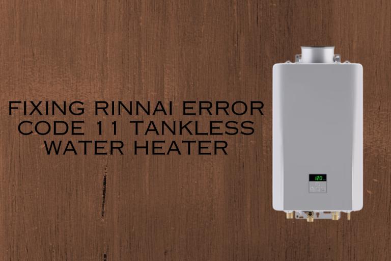 Fixing Rinnai Error Code 11 Tankless Water Heater: 5 Important Things To Look At