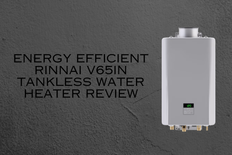 Energy Efficient Rinnai V65iN Tankless Water Heater Review