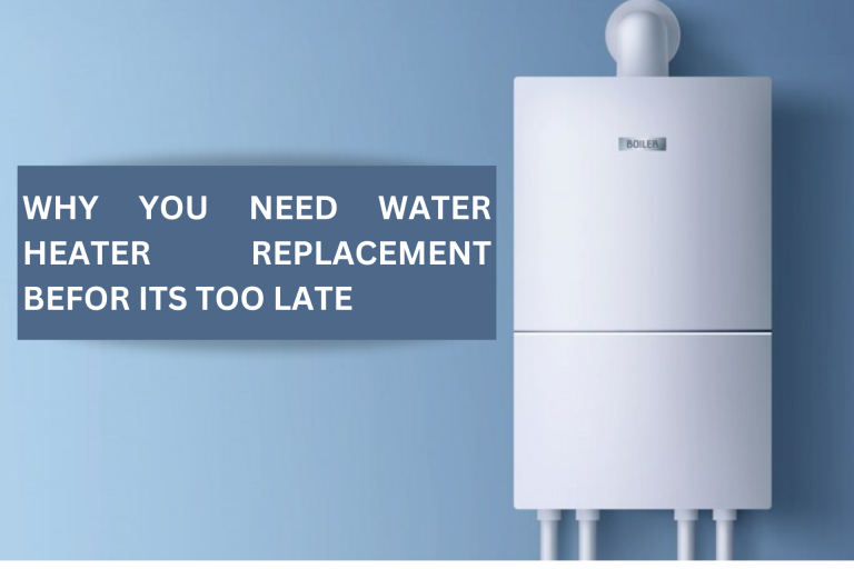 Why you need Water Heater Replacement Before It’s Too Late!