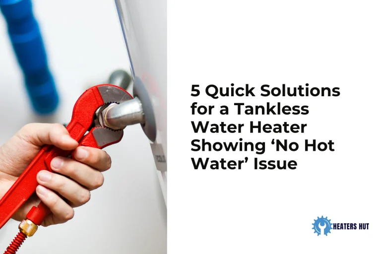 5 Quick Solutions for a Tankless Water Heater Showing ‘No Hot Water’ Issue