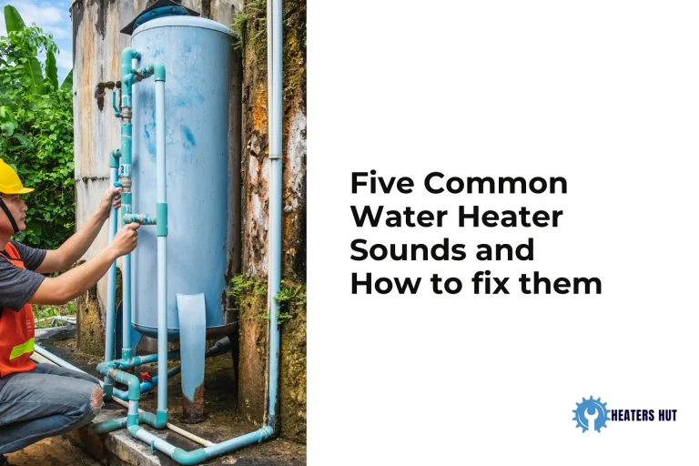 Five Common Water Heater Sounds and How to fix them