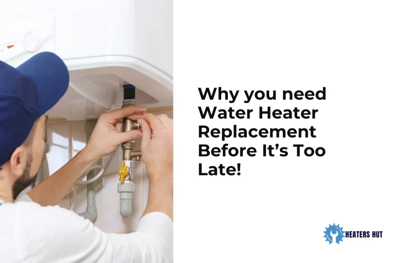 Why you need Water Heater Replacement Before It’s Too Late!