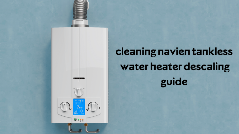 Cleaning Navien Tankless Water Heater: Descaling Guide