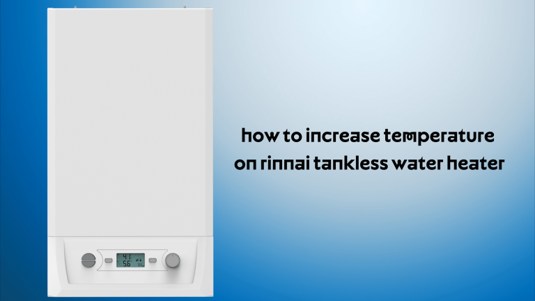 How to Increase Temperature on Rinnai Tankless Water Heater: A Step-by-Step Guide